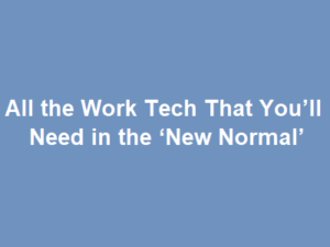 All the Work Tech That You’ll Need in the ‘New Normal’