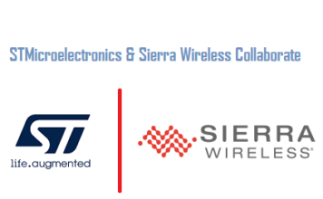 STMicroelectronics & Sierra Wireless Collaborate for Connected IoT Solutions Deployment STMicroelectronics & Sierra Wireless Collaborate