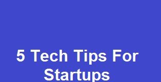 5 Tech Tips For Startups