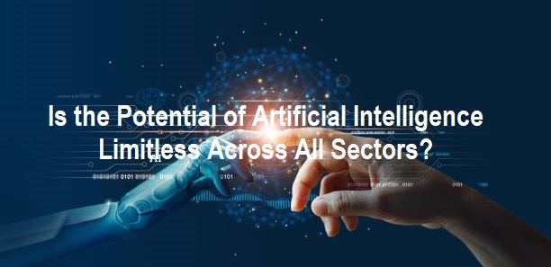 Potential of Artificial Intelligence Limitless Across All Sectors