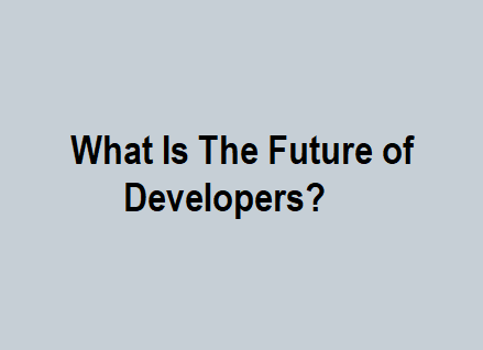 What Is The Future of Developers