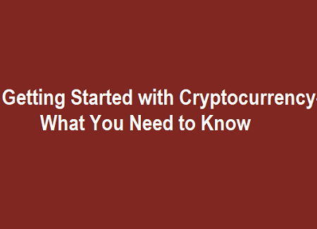 Getting Started with Cryptocurrency- What You Need to Know