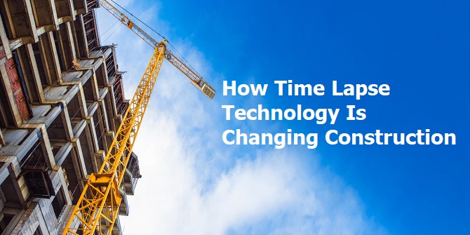 How Time Lapse Technology Is Changing Construction