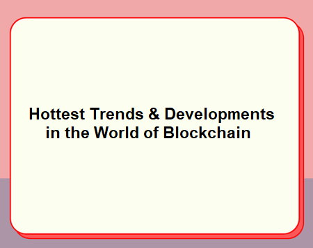 Trends and Developments in the World of Blockchain
