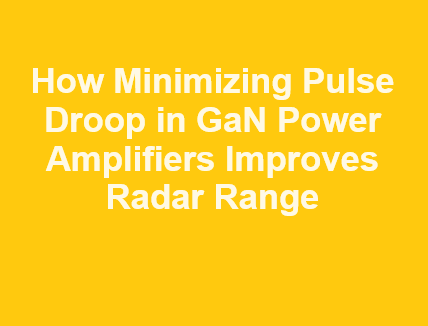 How Minimizing Pulse Droop in GaN Power Amplifiers Improves Radar Range
