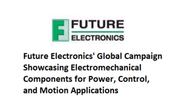 Future Electronics Launches Global Campaign Showcasing Electromechanical Components for Power, Control, and Motion Applications Electromechanical Components