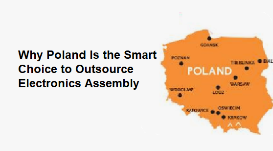 Poland Is the Smart Choice to Outsource Electronics Assembly