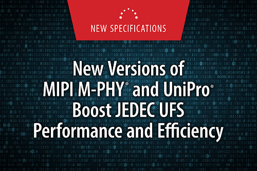 New Versions of MIPI M-PHY and UniPro MIPI M-PHY and UniPro