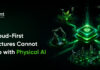 Why Cloud-First Architectures Cannot Keep Up with Physical AI Cloud-First Architectures