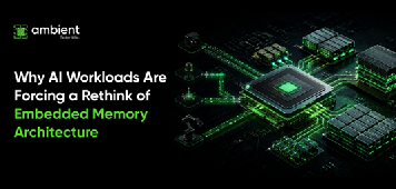 Why AI Workloads Are Forcing a Rethink of Embedded Memory Architecture Embedded Memory Architecture